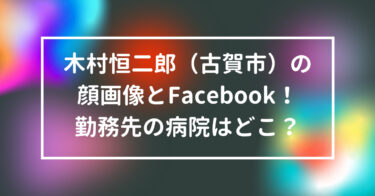 木村恒二郎（古賀市）の顔画像とFacebook！勤務先の病院はどこ？